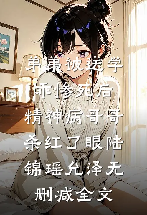 弟弟被送学乖惨死后，精神病哥哥杀红了眼陆锦瑶允泽无删减全文