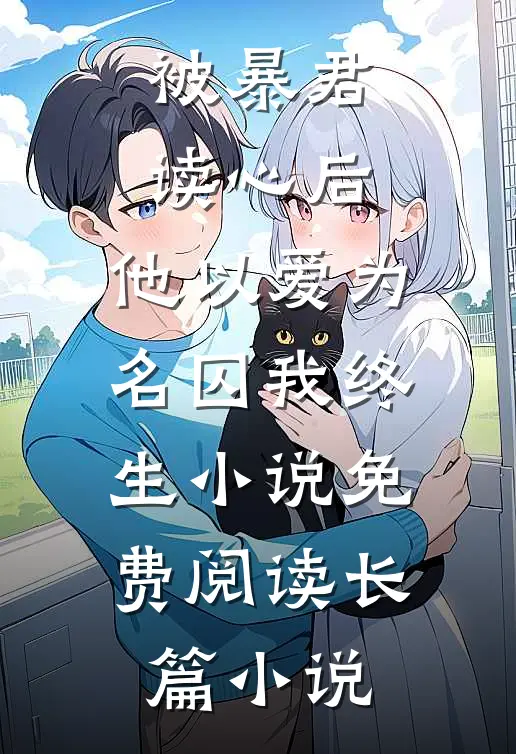 被暴君读心后,他以爱为名囚我终生小说免费阅读长篇小说