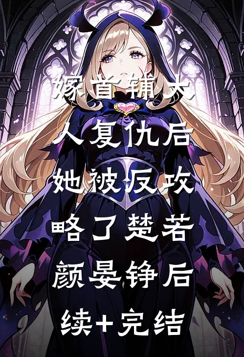 嫁首辅大人复仇后，她被反攻略了楚若颜晏铮后续+完结