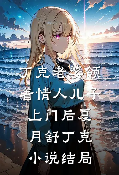 丁克老婆领着情人儿子上门后夏月舒丁克小说结局