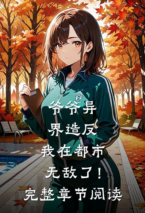 爷爷异界造反，我在都市无敌了！完整章节阅读