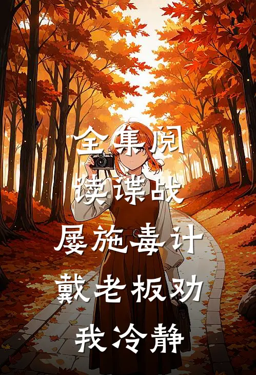 全集阅读谍战：屡施毒计，戴老板劝我冷静