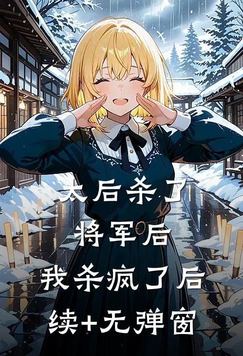 太后杀了将军后，我杀疯了后续+无弹窗