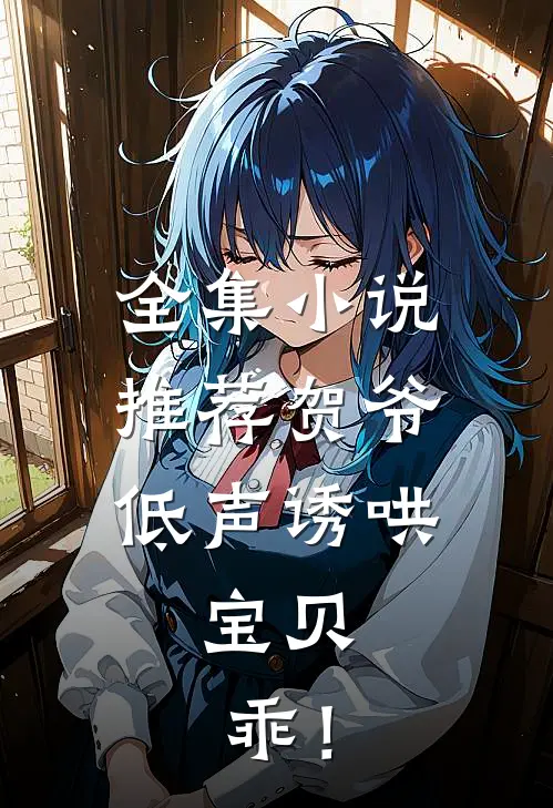 全集小说推荐贺爷低声诱哄：宝贝，乖！