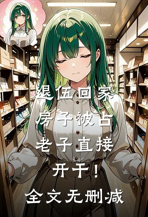 退伍回家房子被占，老子直接开干！全文无删减
