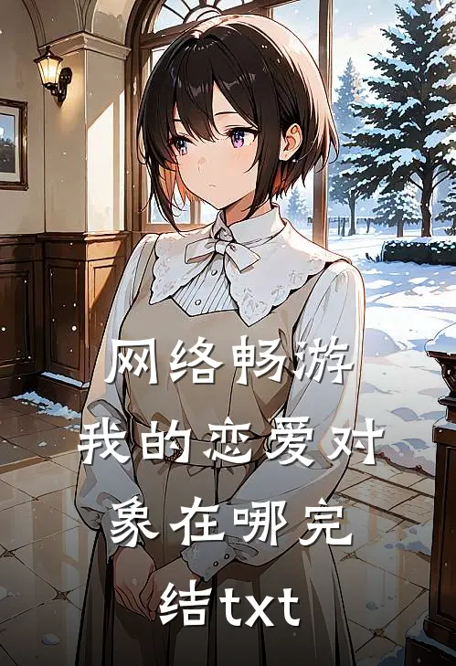 网络畅游，我的恋爱对象在哪完结txt