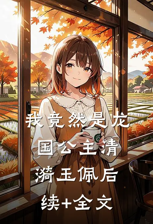 我竟然是龙国公主清漪玉佩后续+全文