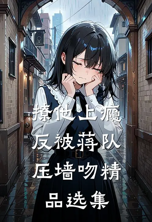 撩他上瘾，反被蒋队压墙吻精品选集