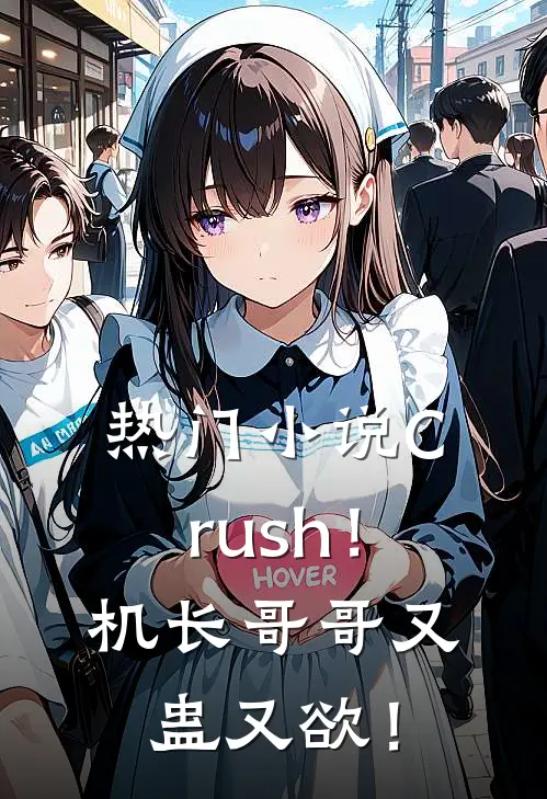 热门小说Crush！机长哥哥又蛊又欲！