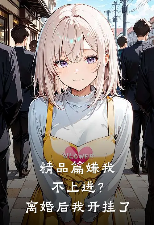 精品篇嫌我不上进？离婚后我开挂了