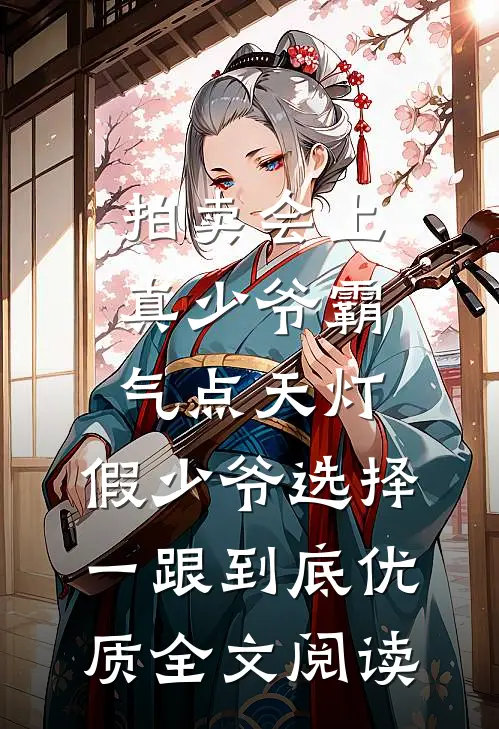拍卖会上真少爷霸气点天灯，假少爷选择一跟到底优质全文阅读