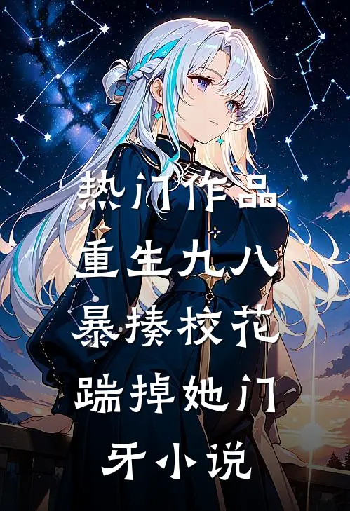 热门作品重生九八:暴揍校花踹掉她门牙小说