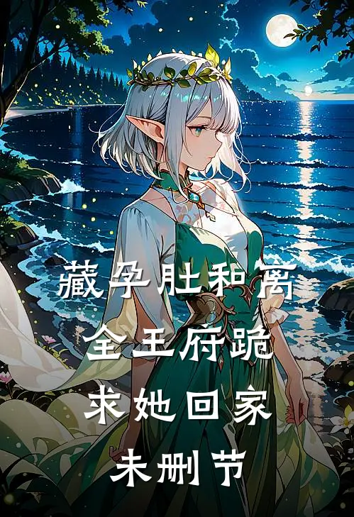 藏孕肚和离，全王府跪求她回家未删节