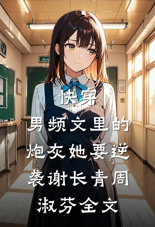 快穿：男频文里的炮灰她要逆袭谢长青周淑芬全文