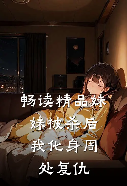 畅读精品妹妹被杀后，我化身周处复仇