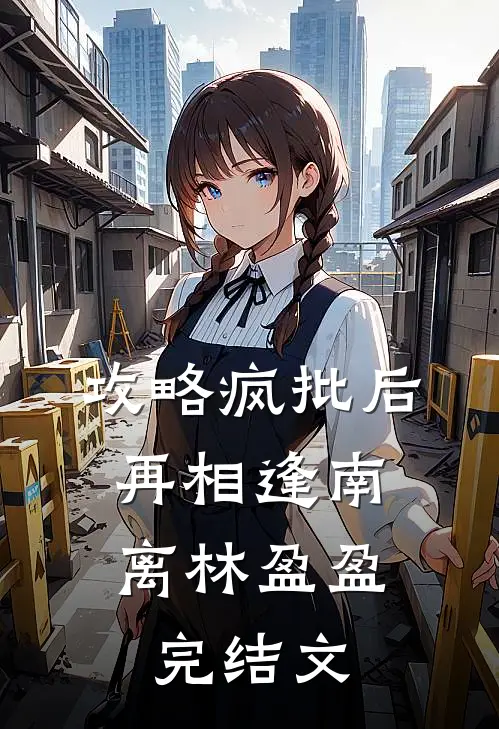 攻略疯批后，再相逢南离林盈盈完结文