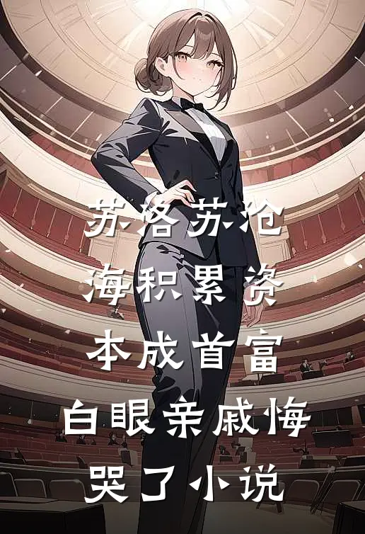 苏洛苏沧海积累资本成首富，白眼亲戚悔哭了小说