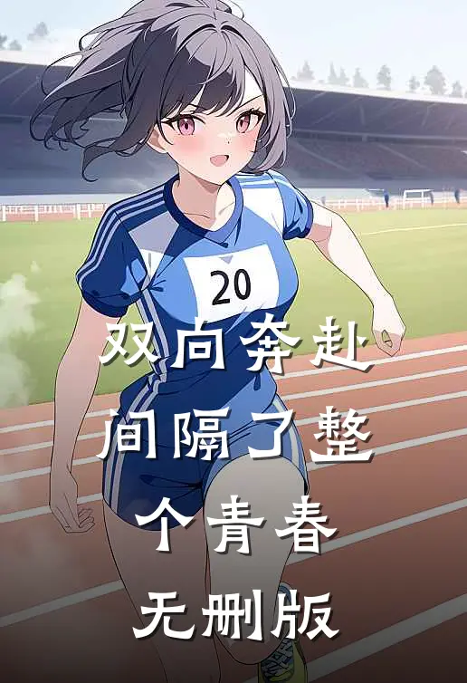 双向奔赴，间隔了整个青春无删版