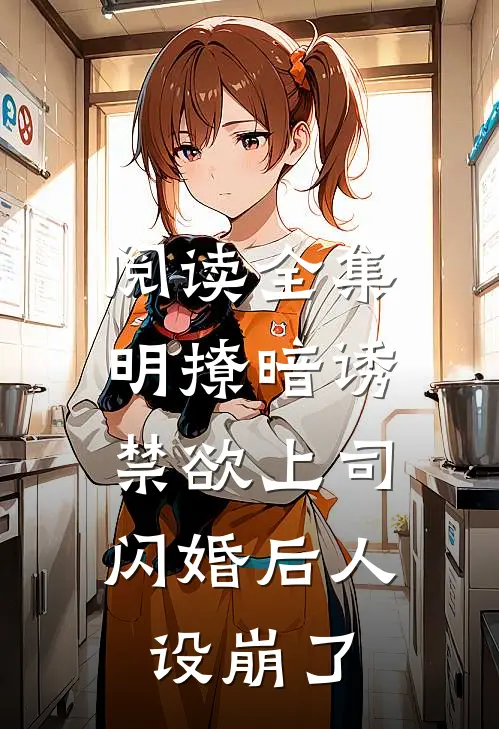 阅读全集明撩暗诱，禁欲上司闪婚后人设崩了