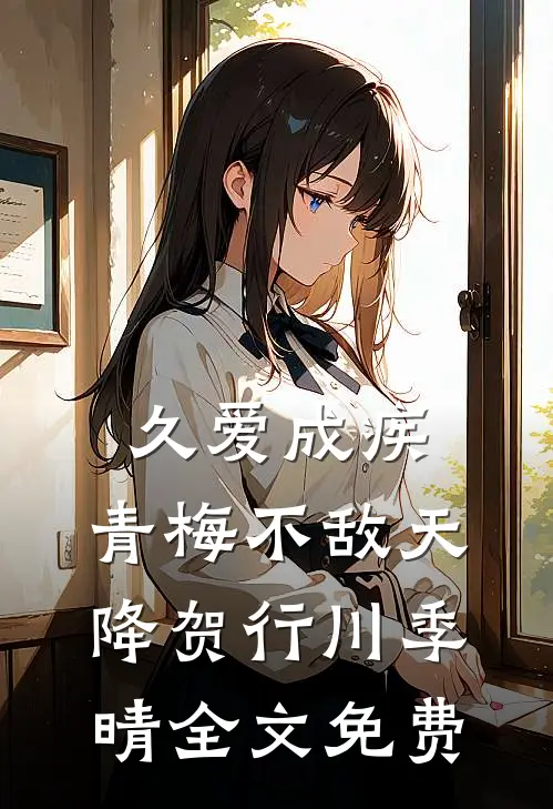 久爱成疾，青梅不敌天降贺行川季晴全文免费