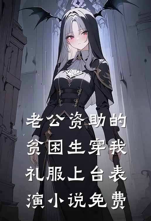 老公资助的贫困生穿我礼服上台表演小说免费