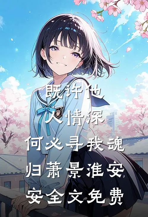 既许他人情深，何必寻我魂归萧景淮安安全文免费