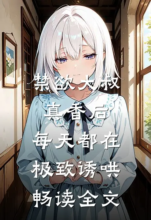 禁欲大叔真香后，每天都在极致诱哄畅读全文