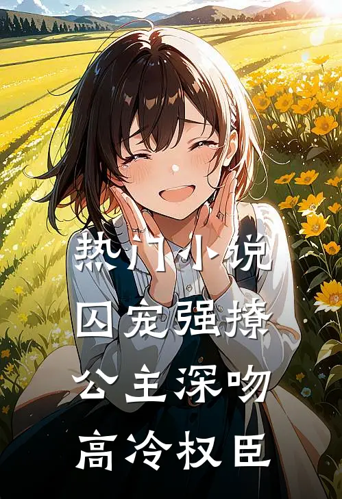 热门小说囚宠强撩：公主深吻高冷权臣