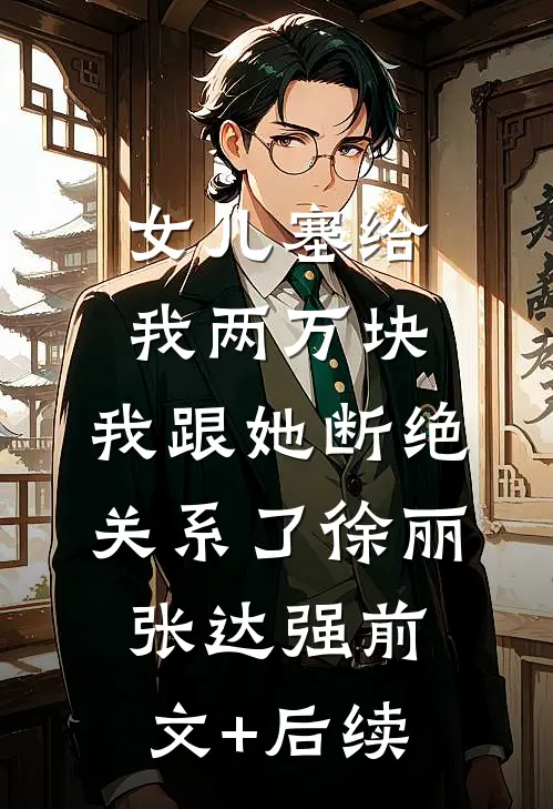 女儿塞给我两万块，我跟她断绝关系了徐丽张达强前文+后续