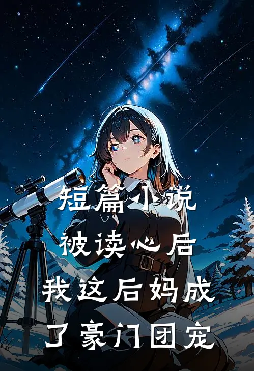 短篇小说被读心后，我这后妈成了豪门团宠