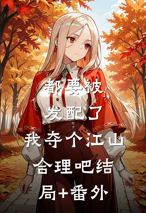 都要被发配了，我夺个江山，合理吧结局+番外