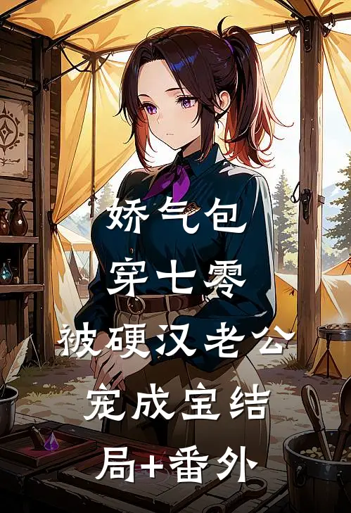 娇气包穿七零，被硬汉老公宠成宝结局+番外