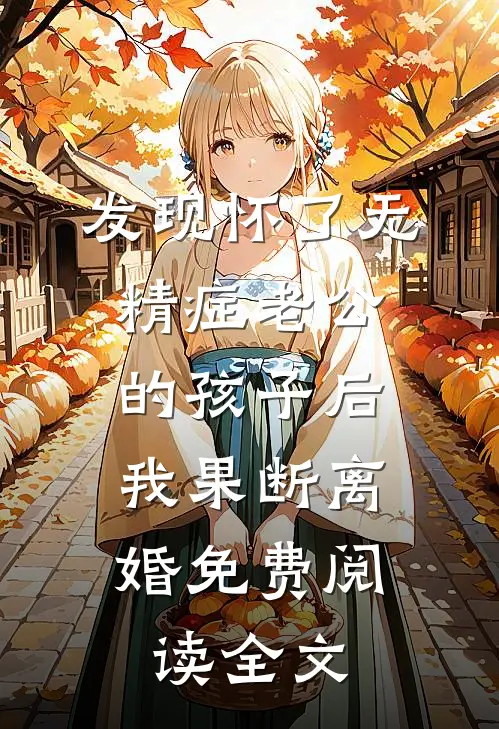 发现怀了无精症老公的孩子后，我果断离婚免费阅读全文
