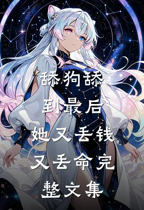 舔狗舔到最后，她又丢钱又丢命完整文集