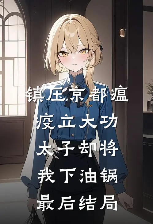 镇压京都瘟疫立大功，太子却将我下油锅最后结局