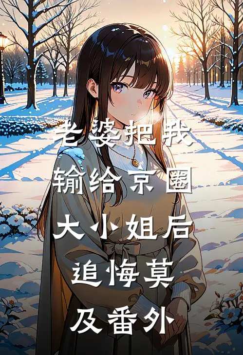 老婆把我输给京圈大小姐后，追悔莫及番外