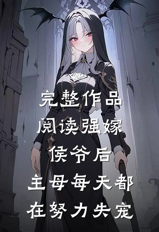 完整作品阅读强嫁侯爷后，主母每天都在努力失宠