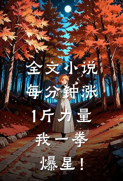 全文小说每分钟涨1斤力量，我一拳爆星！