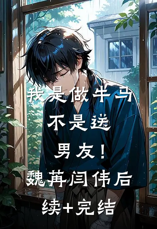 我是做牛马，不是送男友！魏苒闫伟后续+完结