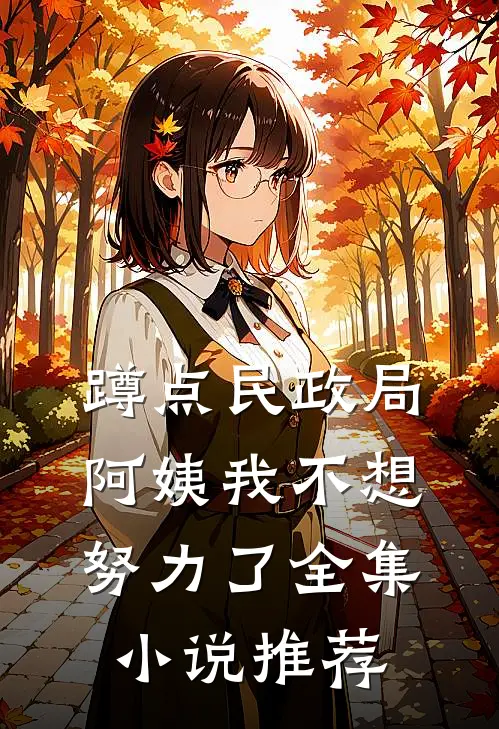 蹲点民政局，阿姨我不想努力了全集小说推荐