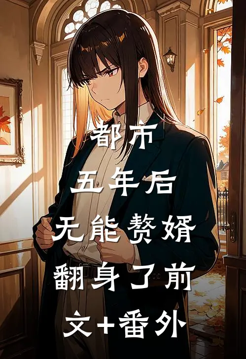 都市：五年后，无能赘婿翻身了前文+番外