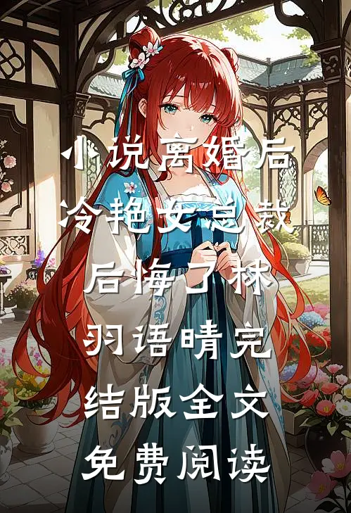 小说离婚后，冷艳女总裁后悔了林羽语晴完结版全文免费阅读