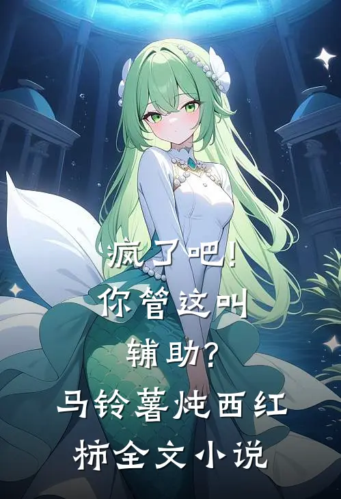 疯了吧!你管这叫辅助? 马铃薯炖西红柿全文小说