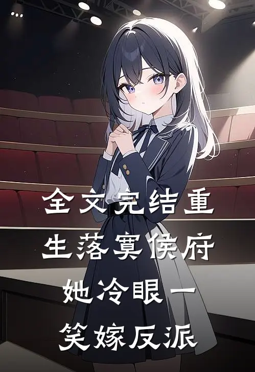 全文完结重生落寞侯府，她冷眼一笑嫁反派
