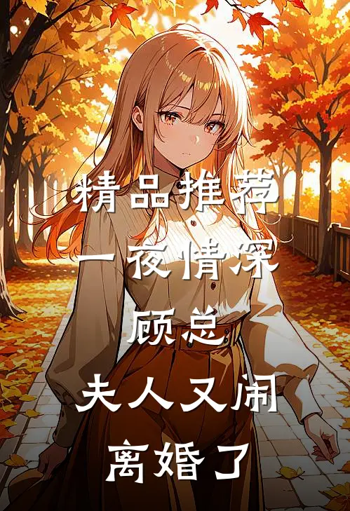 精品推荐一夜情深：顾总，夫人又闹离婚了