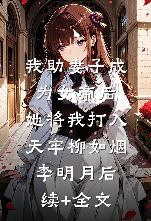我助妻子成为女帝后，她将我打入天牢柳如烟李明月后续+全文