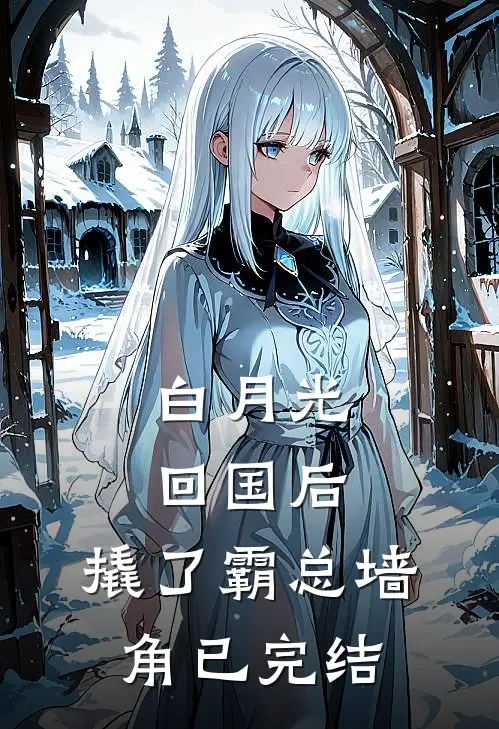 白月光回国后，撬了霸总墙角已完结