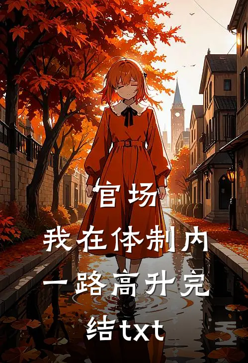 官场：我在体制内一路高升完结txt
