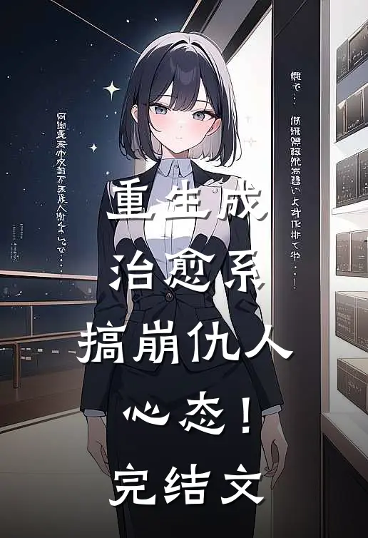 重生成治愈系，搞崩仇人心态！完结文