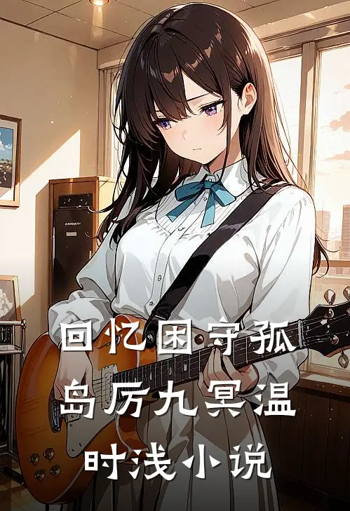 回忆困守孤岛厉九冥温时浅小说